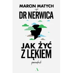 JAK ŻYĆ Z LĘKIEM. PORADNIK DOKTORA NERWICY