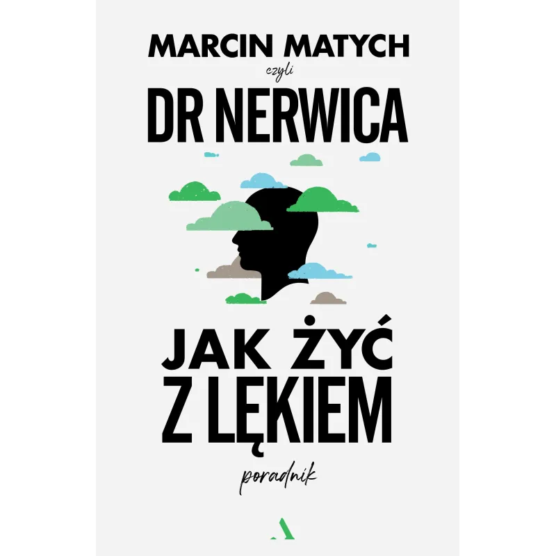 JAK ŻYĆ Z LĘKIEM. PORADNIK DOKTORA NERWICY