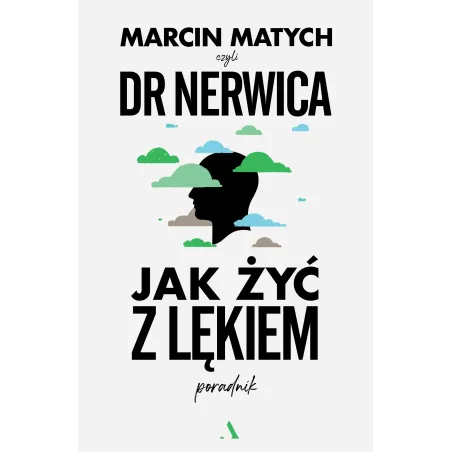 JAK ŻYĆ Z LĘKIEM. PORADNIK DOKTORA NERWICY