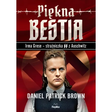 Piękna Bestia. Irma Grese – Strażniczna Ss Z Auschwitz Piękna Bestia. Irma Grese – Strażniczna Ss Z Auschwitz