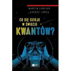 CO SIĘ DZIEJE W ŚWIECIE KWANTÓW?
