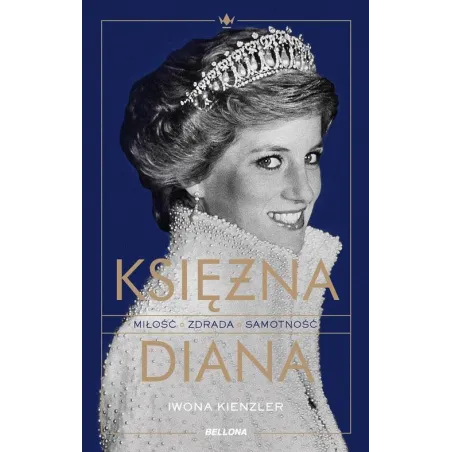 KSIĘŻNA DIANA. MIŁOŚĆ ZDRADA SAMOTNOŚĆ Iwona Kienzler