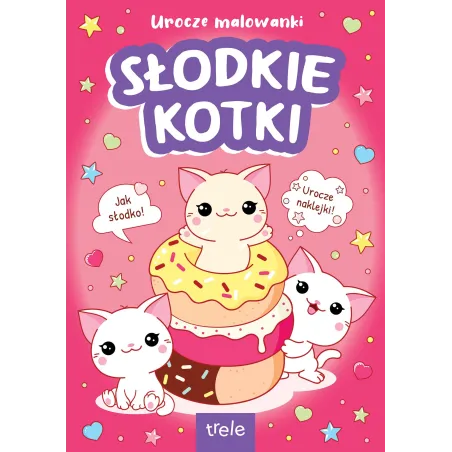 Usłodkie Kotki. Urocze Malowanki Z Naklejkami Usłodkie Kotki. Urocze Malowanki Z Naklejkami