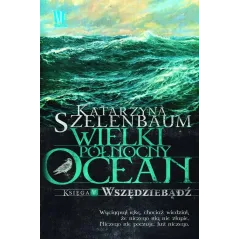 WIELKI PÓŁNOCNY OCEAN. KSIĘGA V. WSZĘDZIEBĄDŹ Szelenbaum Katarzyna