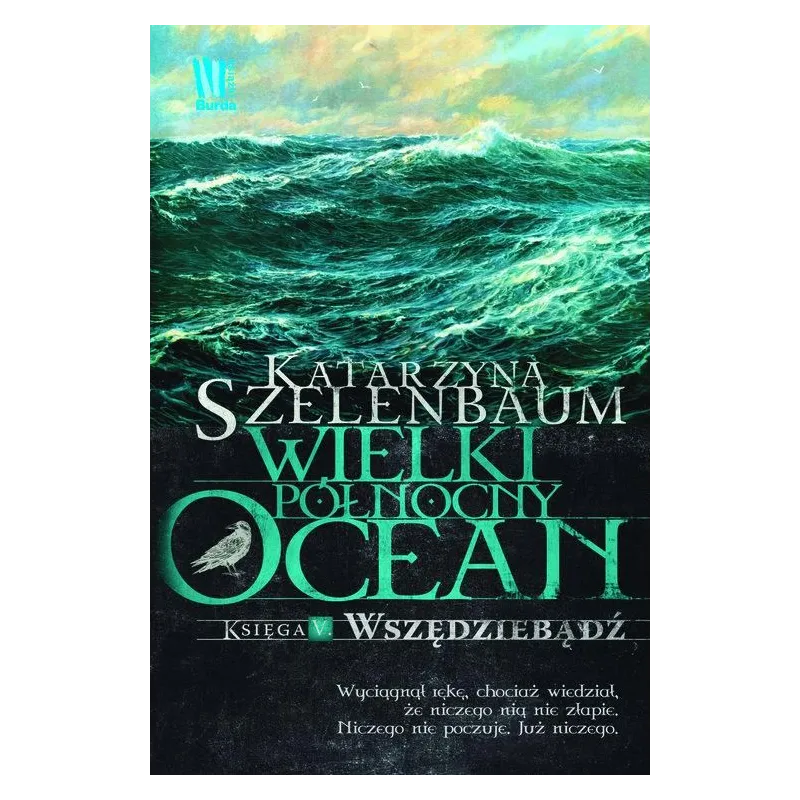 WIELKI PÓŁNOCNY OCEAN. KSIĘGA V. WSZĘDZIEBĄDŹ Szelenbaum Katarzyna