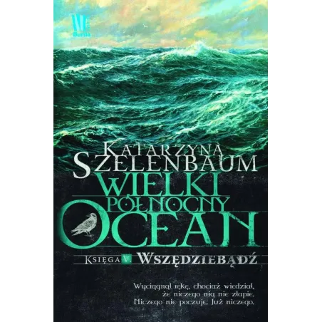 WIELKI PÓŁNOCNY OCEAN. KSIĘGA V. WSZĘDZIEBĄDŹ Szelenbaum Katarzyna