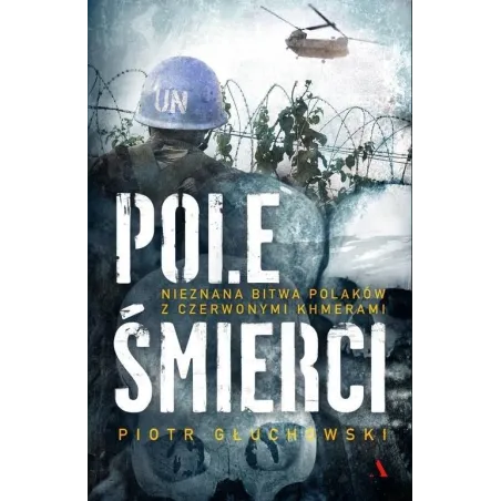 POLE ŚMIERCI NIEZNANA BITWA POLAKÓW Z CZERWONYMI KHMERAMI Głuchowski Piotr - Agora