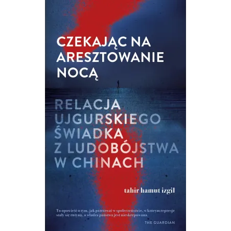 Czekając Na Aresztowanie Nocą. Relacja Ujgurskiego Świadka Z Ludobójstwa W Chinach Czekając Na Aresztowanie Nocą. Relacja Ujgurskiego Świadka Z Ludobójstwa W Chinach