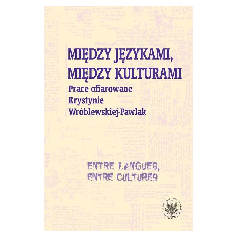 MIĘDZY JĘZYKAMI MIĘDZY KULTURAMI PRACE OFIAROWANE KRYSTYNIE WRÓBLEWSKIEJPAWLAK Monika Kostro, Krystyna Szymankiewicz, Magdalena