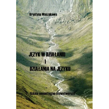 Język W Działaniu I Działania Na Języku. Szkice Semantyczno-Słowotwórcze Język W Działaniu I Działania Na Języku. Szkice Semantyczno-Słowotwórcze
