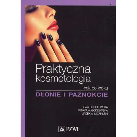 Dłonie I Paznokcie. Praktyczna Kosmetologia Krok Po Kroku