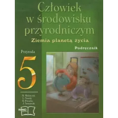 CZŁOWIEK W ŚRODOWISKU PRZYRODNICZYM. PRZYRODA5. ZIEMIA PLANETĄ ŻYCIA. PODRECZNIK. SZKOŁA PODSTAWOWA. Mirosław Mularczyk...