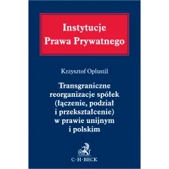 TRANSGRANICZNE REORGANIZACJE SPÓŁEK (ŁĄCZENIE, PODZIAŁ I PRZEKSZTAŁCENIE) W PRAWIE UNIJNYM I POLSKIM