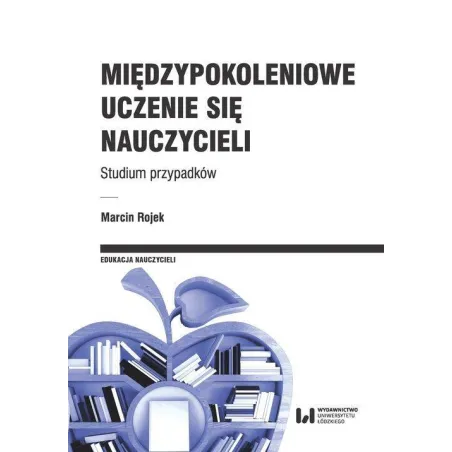 Międzypokoleniowe Uczenie Się Nauczycieli. Studium Przypadków Międzypokoleniowe Uczenie Się Nauczycieli. Studium Przypadków