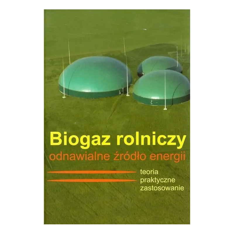 BIOGAZ ROLNICZY ODNAWIALNE ŹRÓDŁO ENERGII. TEORIA I PRAKTYCZNE ZASTOSOWANIE