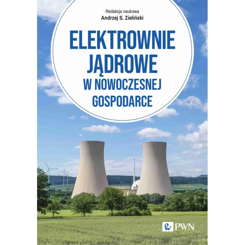 Elektrownie jądrowe w nowoczesnej gospodarce. Technologie ekonomika bezpieczeństwo Andrzej Zieliński