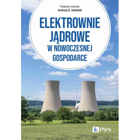 Elektrownie jądrowe w nowoczesnej gospodarce. Technologie ekonomika bezpieczeństwo Andrzej Zieliński