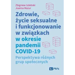 ZDROWIE ŻYCIE SEKSUALNE I FUNKCJONOWANIE W ZWIĄZKACH W OKRESIE PANDEMII COVID19 Zbigniew Izdebski, Joanna Mazur
