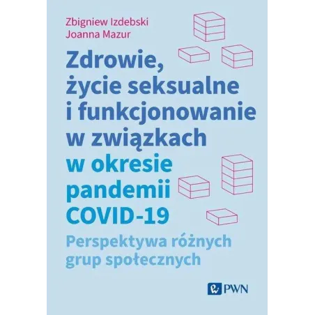 ZDROWIE ŻYCIE SEKSUALNE I FUNKCJONOWANIE W ZWIĄZKACH W OKRESIE PANDEMII COVID19 Zbigniew Izdebski, Joanna Mazur