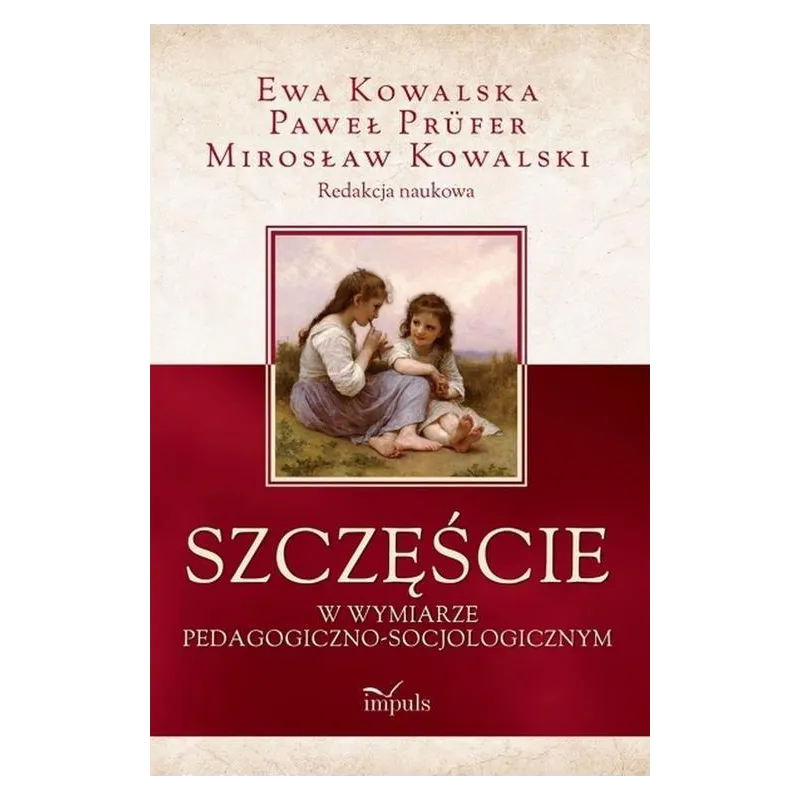 Szczęście w wymiarze pedagogicznosocjologicznym Kowalski Mirosław, Kowalska Ewa, Prüfer Paweł