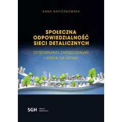 SPOŁECZNA ODPOWIEDZIALNOŚĆ SIECI DETALICZNYCH. DETERMINANTY, ZAKRES DZIAŁAŃ I WPŁYW NA WYNIKI