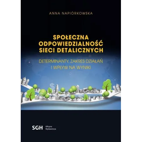 SPOŁECZNA ODPOWIEDZIALNOŚĆ SIECI DETALICZNYCH. DETERMINANTY, ZAKRES DZIAŁAŃ I WPŁYW NA WYNIKI
