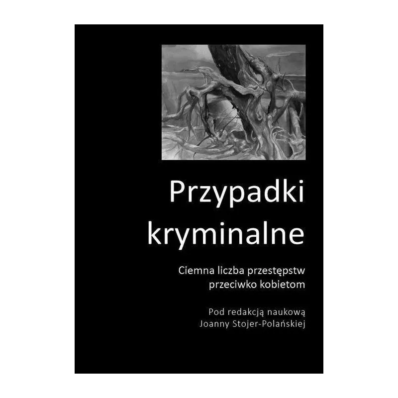 PRZYPADKI KRYMINALNE. CIEMNA LICZBA PRZESTĘPSTW PRZECIWKO KOBIETOM