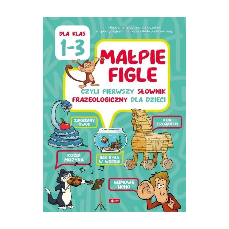 MAŁPIE FIGLE CZYLI PIERWSZY SŁOWNIK FRAZEOLOGICZNY DLA DZIECI Katarzyna Ziola-Zemczak