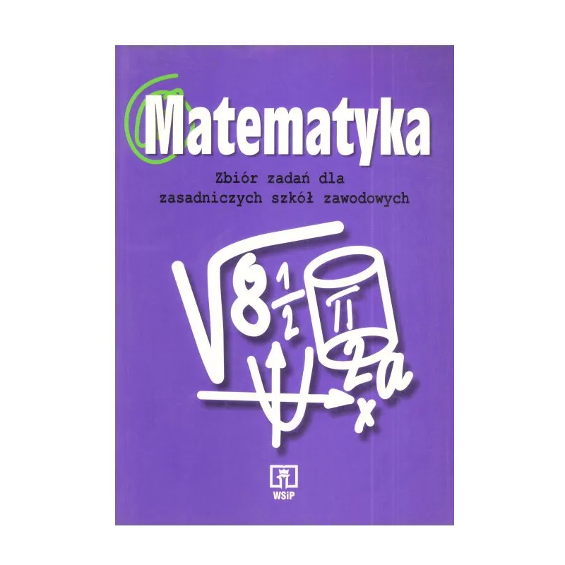 MATEMATYKA. ZBIÓR ZADAŃ DLA ZASADNICZYCH SZKÓŁ ZAWODOWYCH.  Leokadia Ewa Wojciechowska