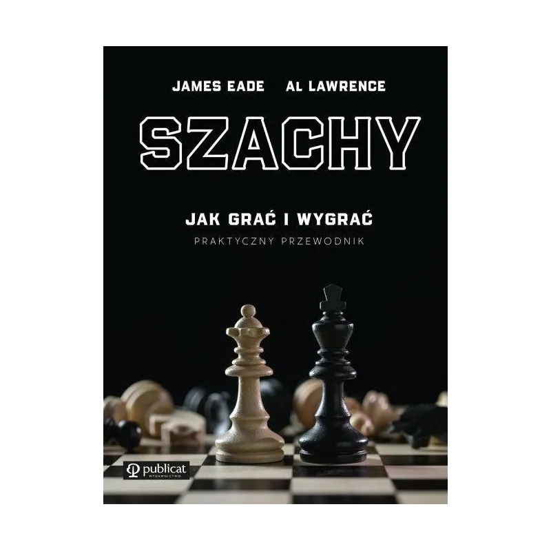 SZACHY. JAK GRAĆ I WYGRAĆ. PRAKTYCZNY PRZEWODNIK
