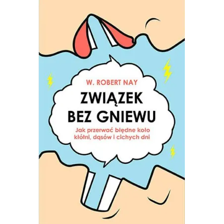 Związek Bez Gniewu. Jak Przerwać Błędne Koło Kłótni, Dąsów I Cichych Dni Związek Bez Gniewu. Jak Przerwać Błędne Koło Kłótni, Dąsów I Cichych Dni