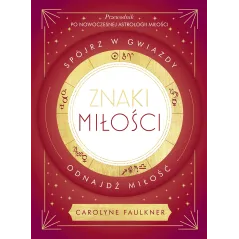 Znaki miłości. Spójrz w gwiazdy odnajdź miłość Carolyne Faulkner