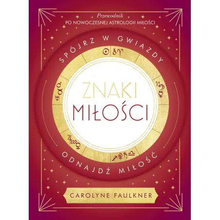 Znaki miłości. Spójrz w gwiazdy odnajdź miłość Carolyne Faulkner