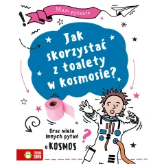 Jak skorzystać z toalety w kosmosie Oraz wiele innych pytań o kosmos. Mam pytanie