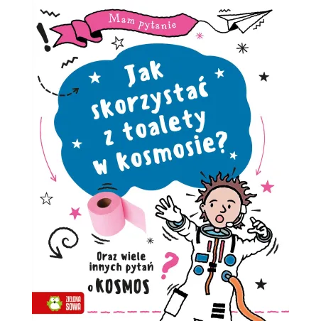 Jak skorzystać z toalety w kosmosie Oraz wiele innych pytań o kosmos. Mam pytanie