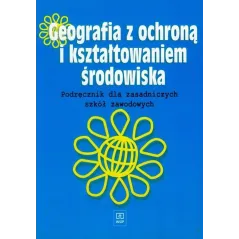 GEOGRAFIA Z OCHRONĄ I KSZTAŁTOWANIEM ŚRODOWISKA. PODRĘCZNIK DLA ZASADNICZYCH SZKÓŁ ZAWODOWYCH. Edyta Osuch - WSiP