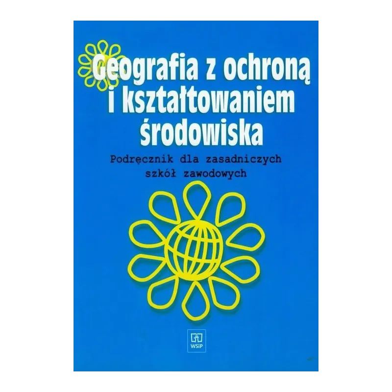GEOGRAFIA Z OCHRONĄ I KSZTAŁTOWANIEM ŚRODOWISKA. PODRĘCZNIK DLA ZASADNICZYCH SZKÓŁ ZAWODOWYCH. Edyta Osuch - WSiP