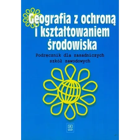 GEOGRAFIA Z OCHRONĄ I KSZTAŁTOWANIEM ŚRODOWISKA. PODRĘCZNIK DLA ZASADNICZYCH SZKÓŁ ZAWODOWYCH. Edyta Osuch - WSiP