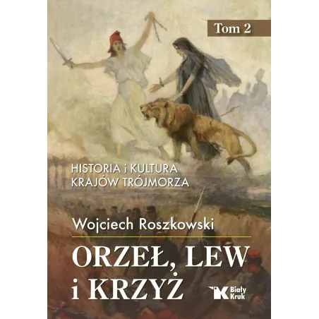 Orzeł lew i krzyż. Historia i kultura krajów Trójmorza. tom 2 Wojciech Roszkowski