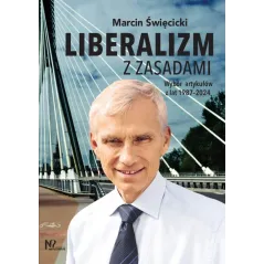 Liberalizm z zasadami. Wybór artykułów z lat 19872024 Marcin Święcicki