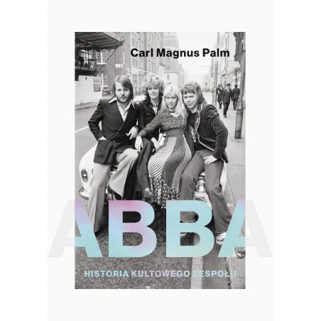 Abba. Historia Kultowego Zespołu Abba. Historia Kultowego Zespołu