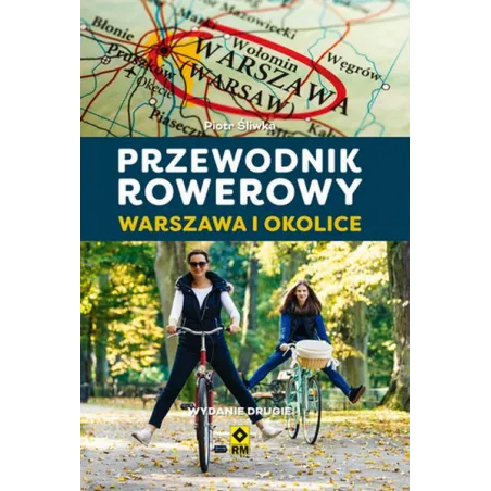 WARSZAWA I OKOLICE PRZEWODNIK ROWEROWY Śliwka Piotr - Wydawnictwo RM