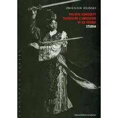 POLSKIE KONTAKTY TEATRALNE Z ORIENTEM XX WIEKU STUDIA Osiński Zbigniew - słowo/obraz terytoria