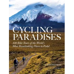 CYCLING PARADISES: 100 BIKE TOURS OF THE WORLD'S MOST BREATHTAKING PLACES TO PEDAL