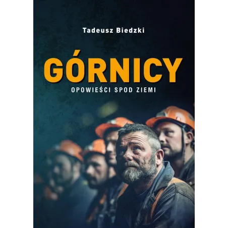 Górnicy. Opowieści Spod Ziemi Górnicy. Opowieści Spod Ziemi
