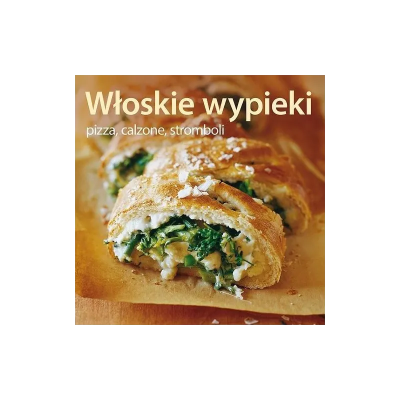 Włoskie wypieki. Pizza calzone stromboli Praca Zbiorowa