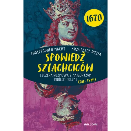 Spowiedź Szlachciców 1670. Szczera Rozmowa Z Najgorszym Królem Polski Spowiedź Szlachciców 1670. Szczera Rozmowa Z Najgorszym Królem Polski