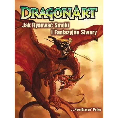 Dragonart. Jak Rysować Smoki I Fantazyjne Stwory Dragonart. Jak Rysować Smoki I Fantazyjne Stwory