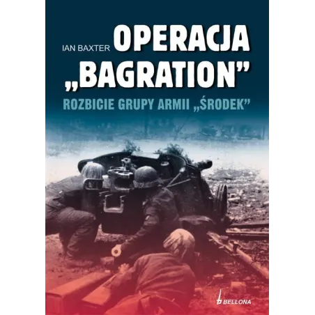 Operacja Bagration. Rozbicie Grupy Armii Środek Operacja Bagration. Rozbicie Grupy Armii Środek