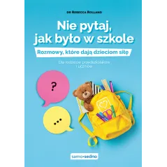 Nie pytaj jak było w szkole. Rozmowy które dają dzieciom siłę. Dla rodziców przedszkolaków i uczniów Rebecca Rolland